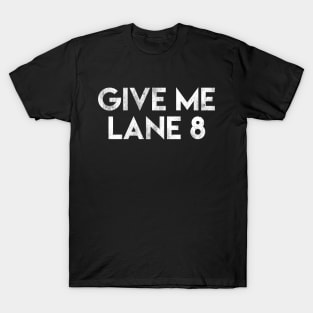 Give Me Lane 8 T-Shirt